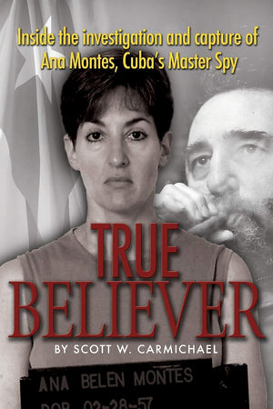 True Believer: Inside the Investigation and Capture of Ana Montes, Cuba's Master Spy,Used