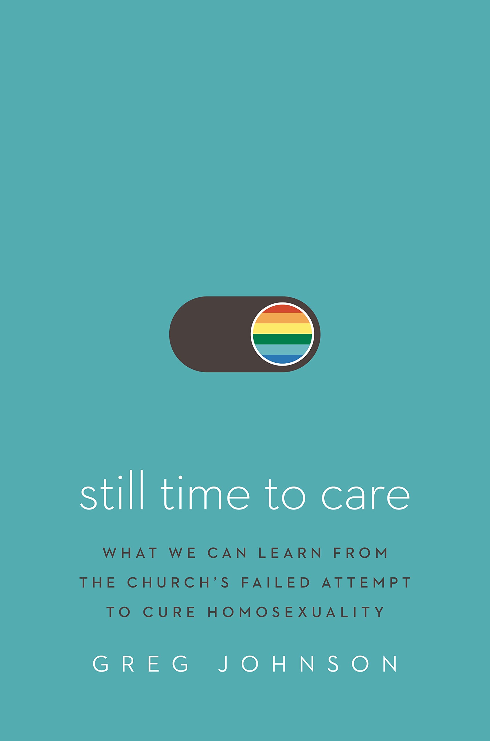 Still Time to Care: What We Can Learn from the Churchs Failed Attempt to Cure Homosexuality,Used