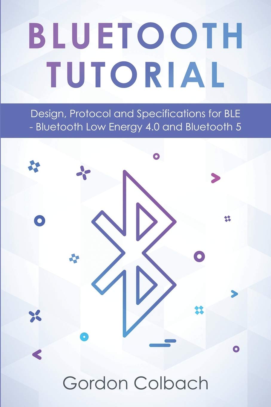 Bluetooth Tutorial: Design, Protocol and Specifications for BLE  Bluetooth Low Energy 4.0 and Bluetooth 5,Used