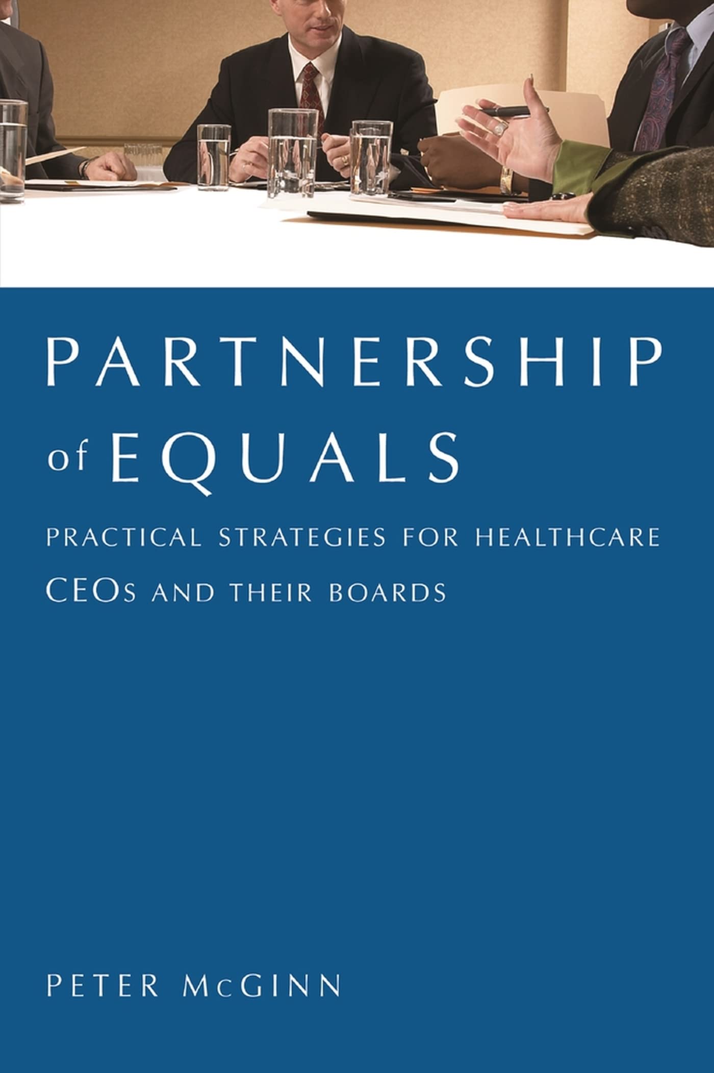 Partnership of Equals: : Practical Strategies for Healthcare CEOs and Their Boards,New