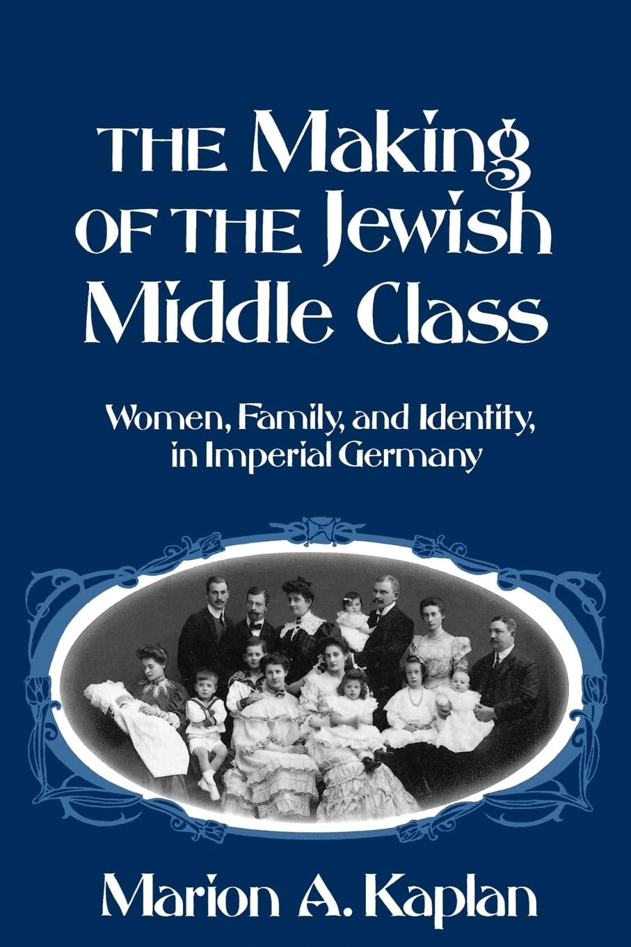 The Making of the Jewish Middle Class: Women, Family, and Identity in Imperial Germany (Studies in Jewish History),New