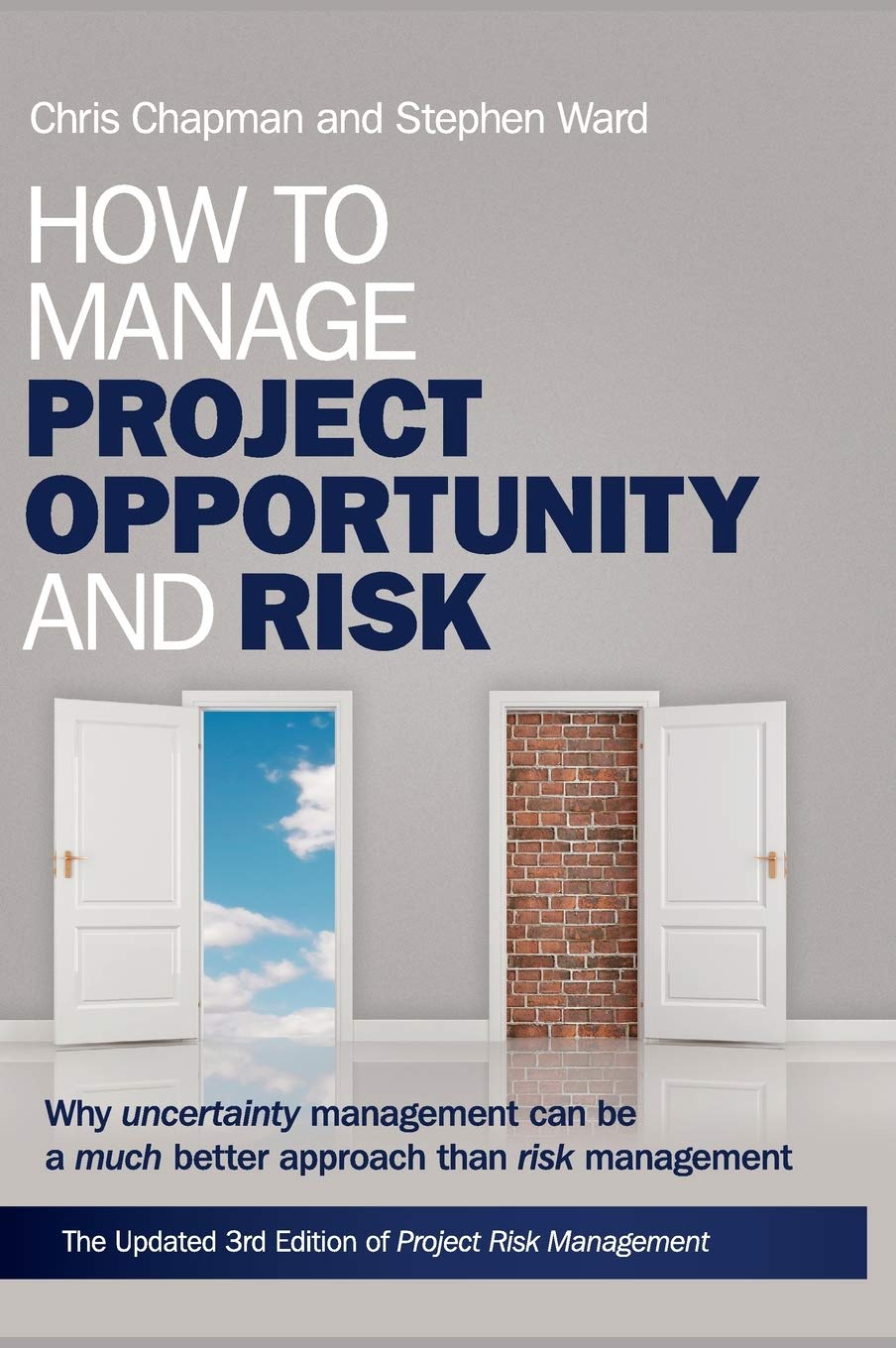 How To Manage Project Opportunity And Risk: Why Uncertainty Management Can Be A Much Better Approach Than Risk Management