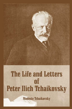 The Life and Letters of Peter Ilich Tchaikovsky,New