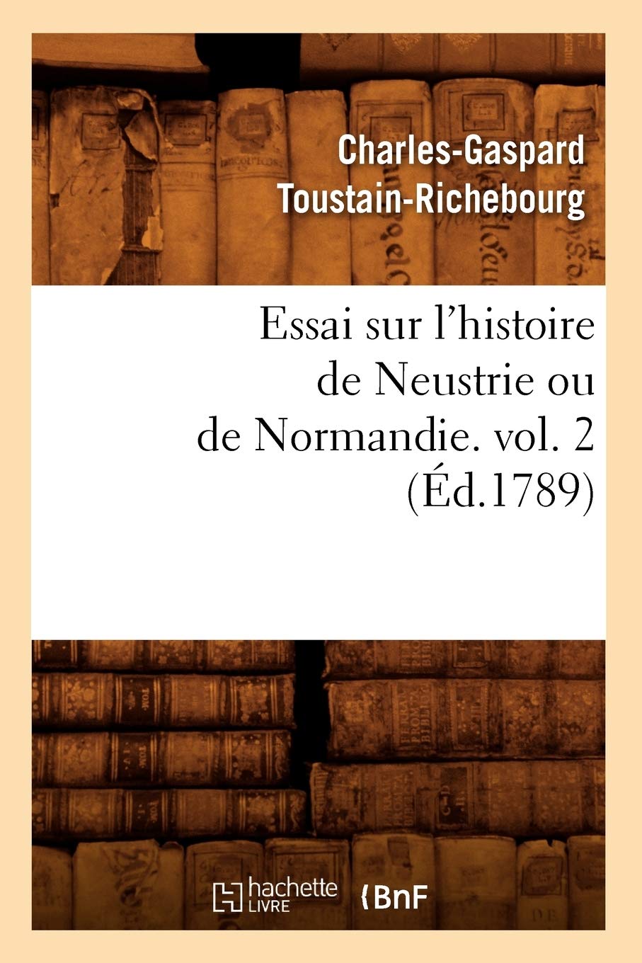 Essai Sur L'Histoire De Neustrie Ou De Normandie. Vol. 2 (D.1789) (French Edition),New