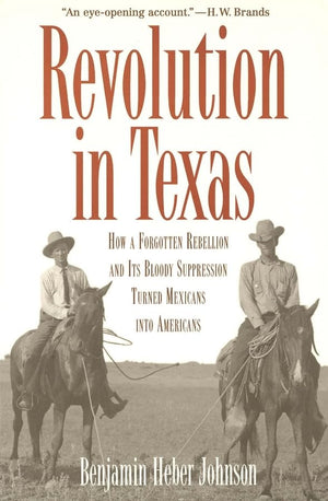 Revolution In Texas: How A Forgotten Rebellion And Its Bloody Suppression Turned Mexicans Into Americans (The Lamar Series In We,Used