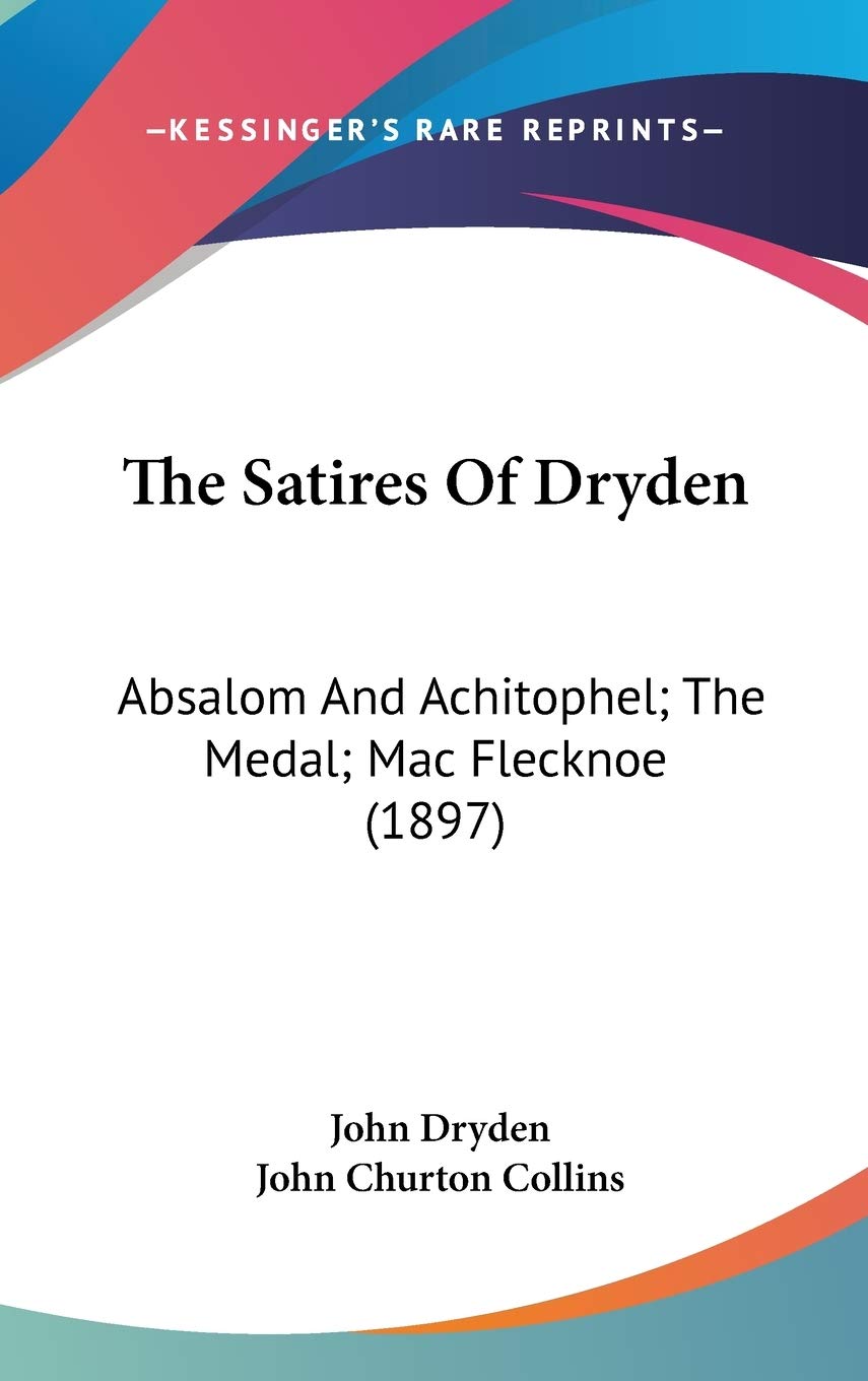 The Satires Of Dryden: Absalom And Achitophel; The Medal; Mac Flecknoe (1897),New
