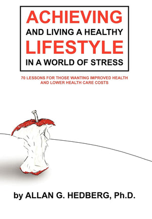 Achieving And Living A Healthy Lifestyle In A World Of Stress: 70 Lessons For Those Wanting Improved Health And Lower Health Car,Used