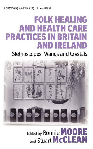 Folk Healing and Health Care Practices in Britain and Ireland: Stethoscopes, Wands and Crystals (Epistemologies of Healing, 8),Used