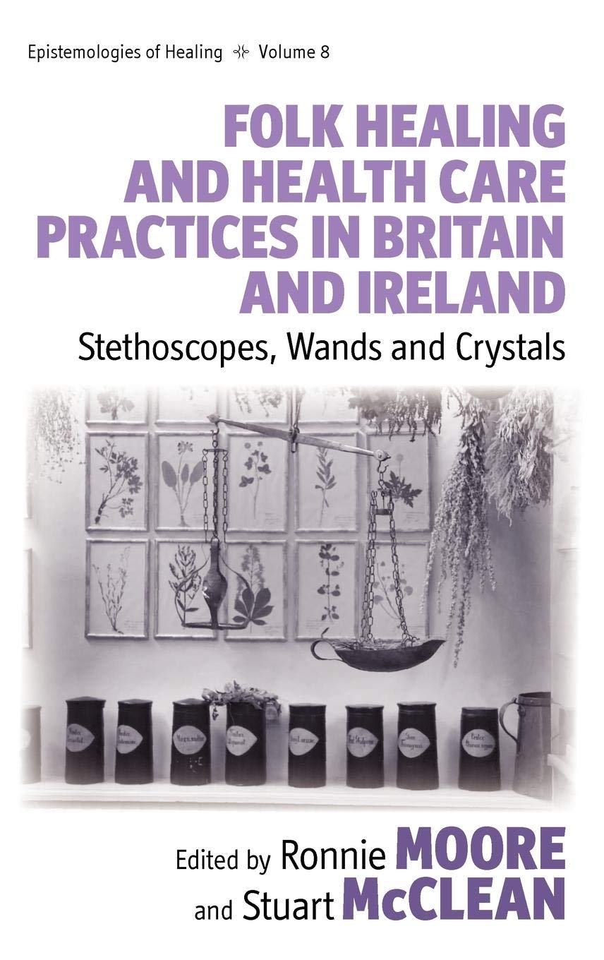 Folk Healing and Health Care Practices in Britain and Ireland: Stethoscopes, Wands and Crystals (Epistemologies of Healing, 8),Used