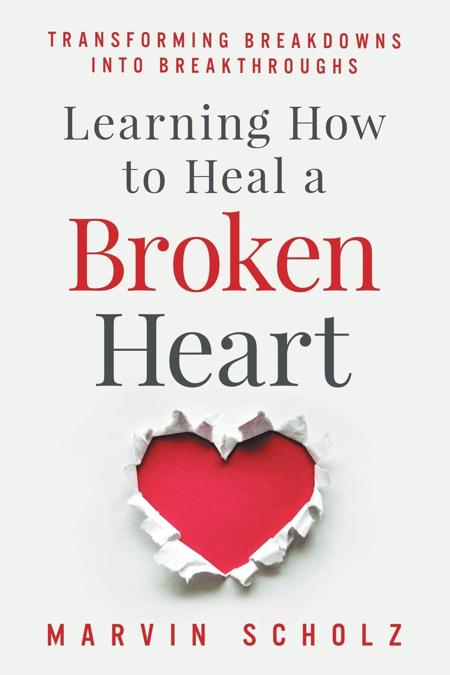 Learning How To Heal A Broken Heart: Transforming Breakdowns Into Breakthroughs
