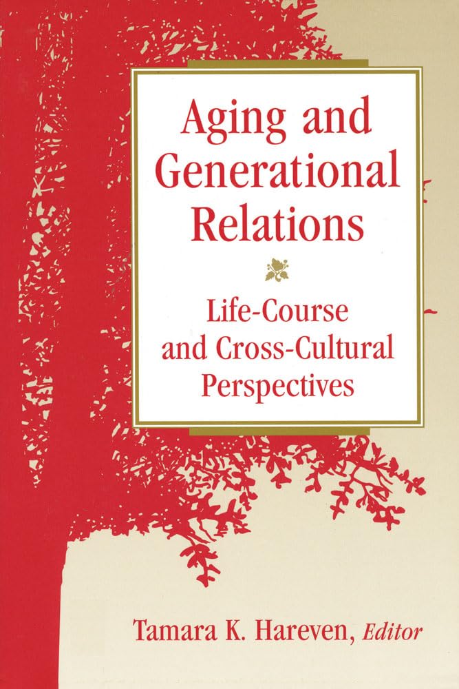 Aging And Generational Relations Over The Lifecourse: A Historical And Crosscultural Perspective,New