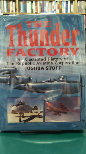 The Thunder Factory: An Illustrated History of the Republic Aviation Corporation,Used