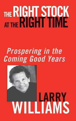 The Right Stock At The Right Time: Prospering In The Coming Good Years,New