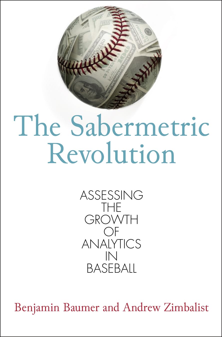 The Sabermetric Revolution: Assessing The Growth Of Analytics In Baseball,New
