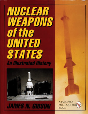 Nuclear Weapons Of The United States: An Illustrated History (Schiffer Military History)