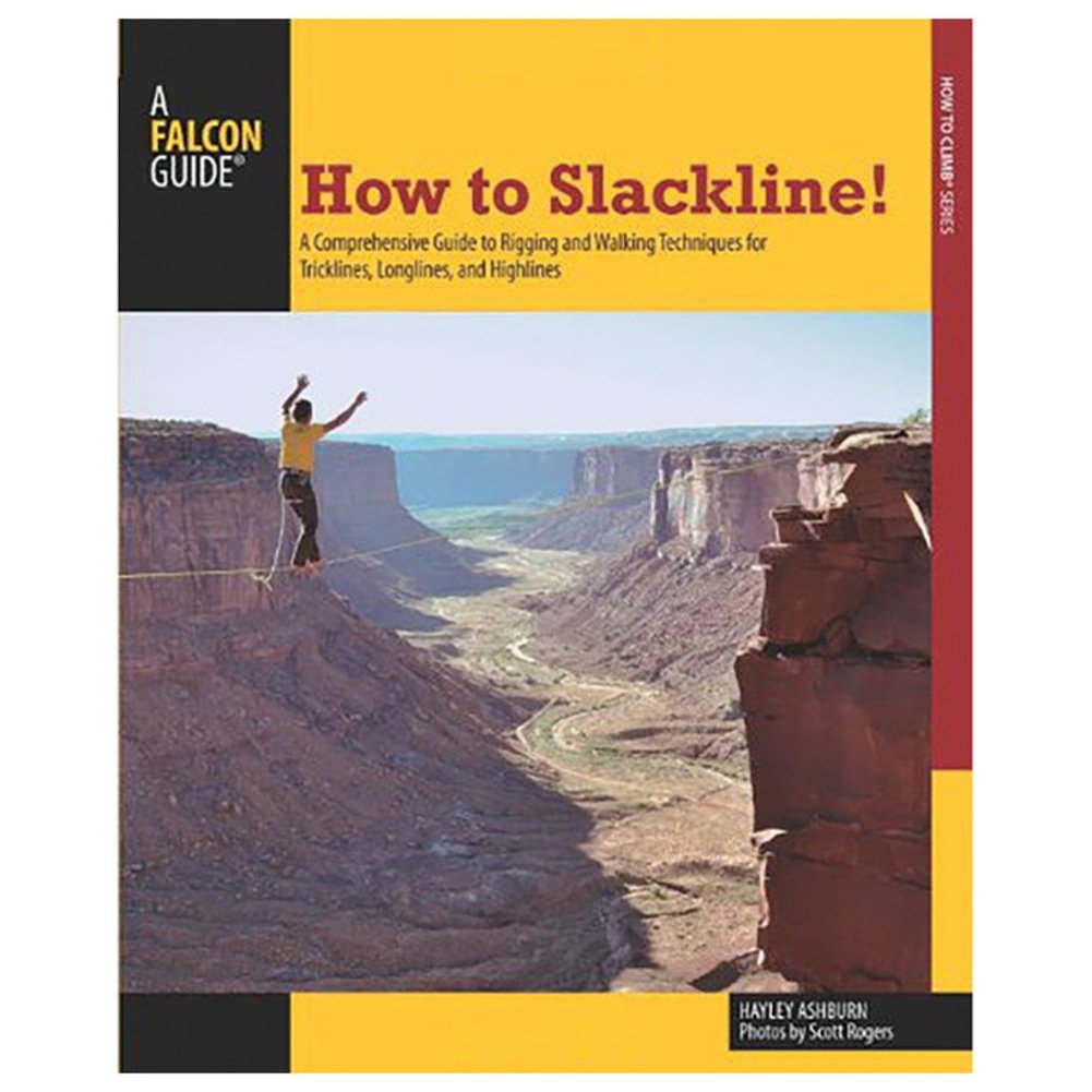 How To Slackline!: A Comprehensive Guide To Rigging And Walking Techniques For Tricklines, Longlines, And Highlines (How To Clim