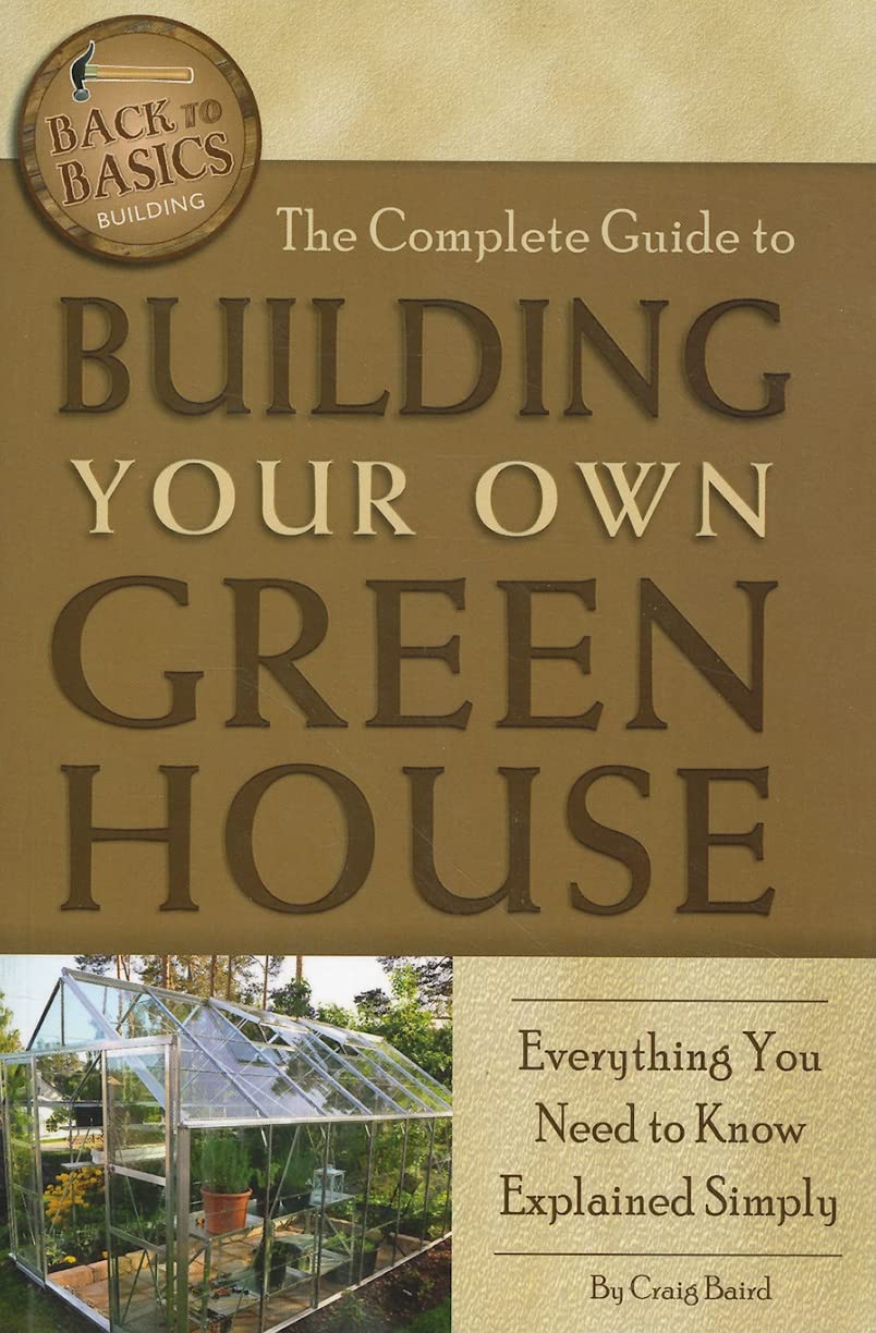 The Complete Guide To Building Your Own Greenhouse Everything You Need To Know Explained Simply (Backtobasics)