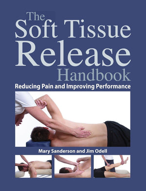 The Soft Tissue Release Handbook: Reducing Pain and Improving Performance,New