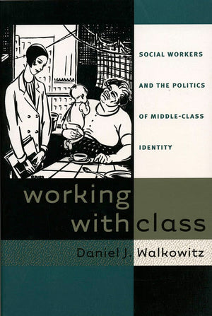Working With Class: Social Workers And The Politics Of Middleclass Identity,Used