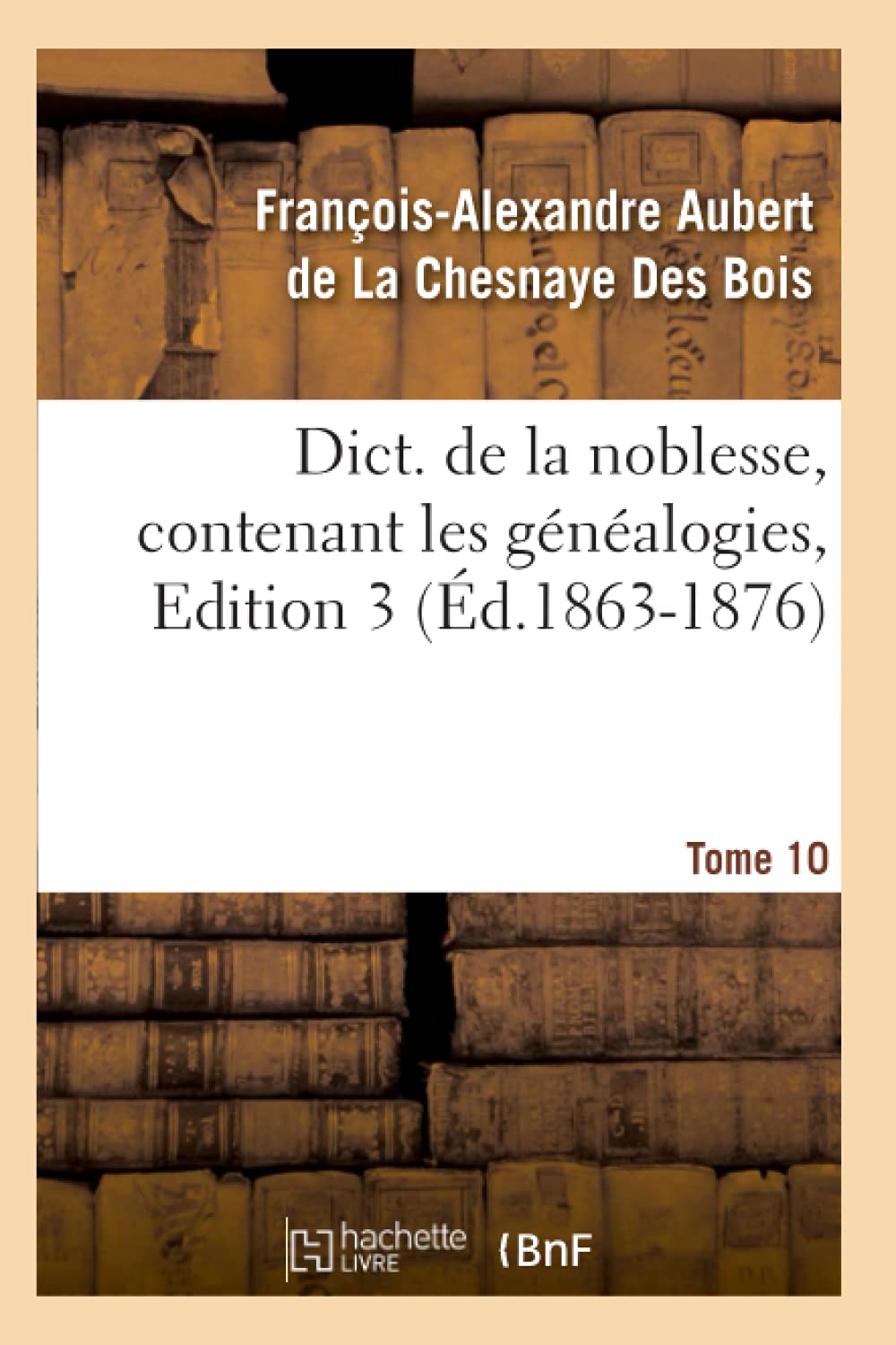 Dict. De La Noblesse, Contenant Les Gnalogies, Edition 3, Tome 10 (D.18631876) (Histoire) (French Edition),Used