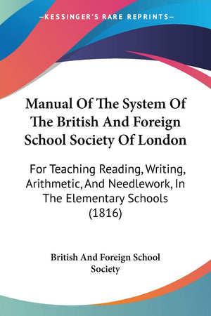 Manual Of The System Of The British And Foreign School Society Of London: For Teaching Reading, Writing, Arithmetic, And Needlew,Used