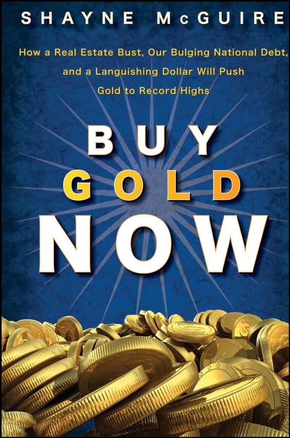 Buy Gold Now: How a Real Estate Bust, our Bulging National Debt, and the Languishing Dollar Will Push Gold to Record Highs,Used