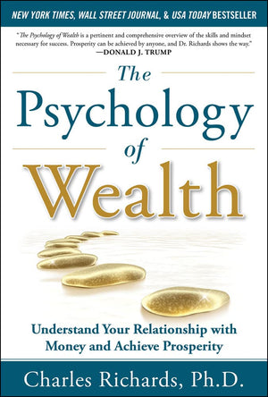 The Psychology Of Wealth: Understand Your Relationship With Money And Achieve Prosperity