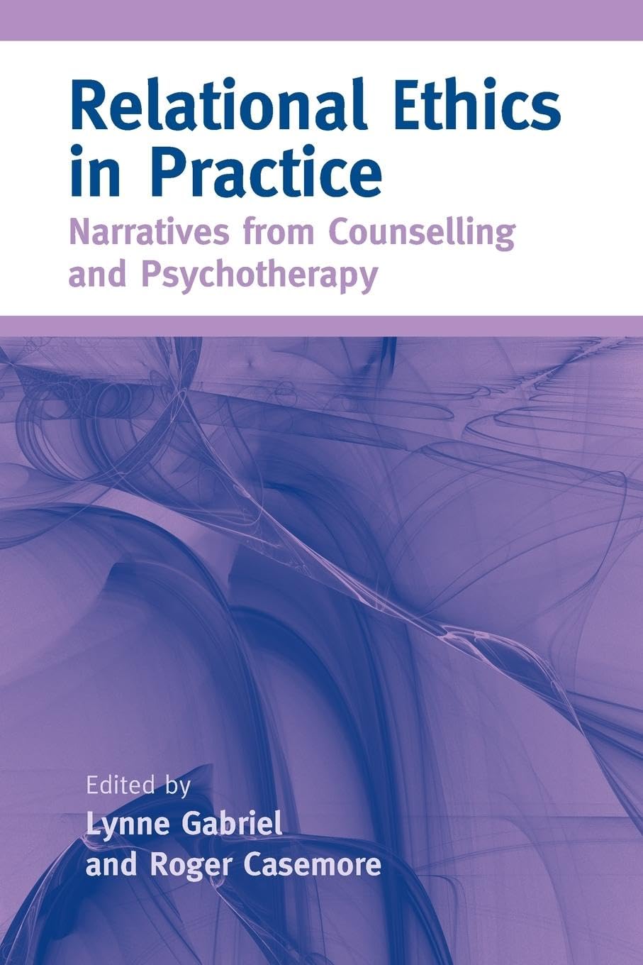 Relational Ethics In Practice: Narratives From Counselling And Psychotherapy