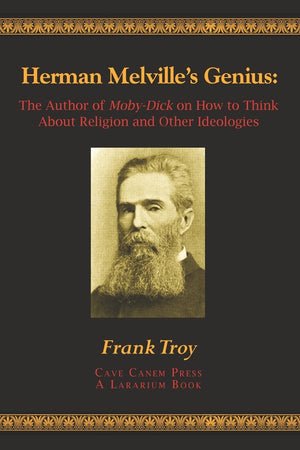 Herman Melville's Genius: The Author of MobyDick on How to Think About Religion and Other Ideologies,New