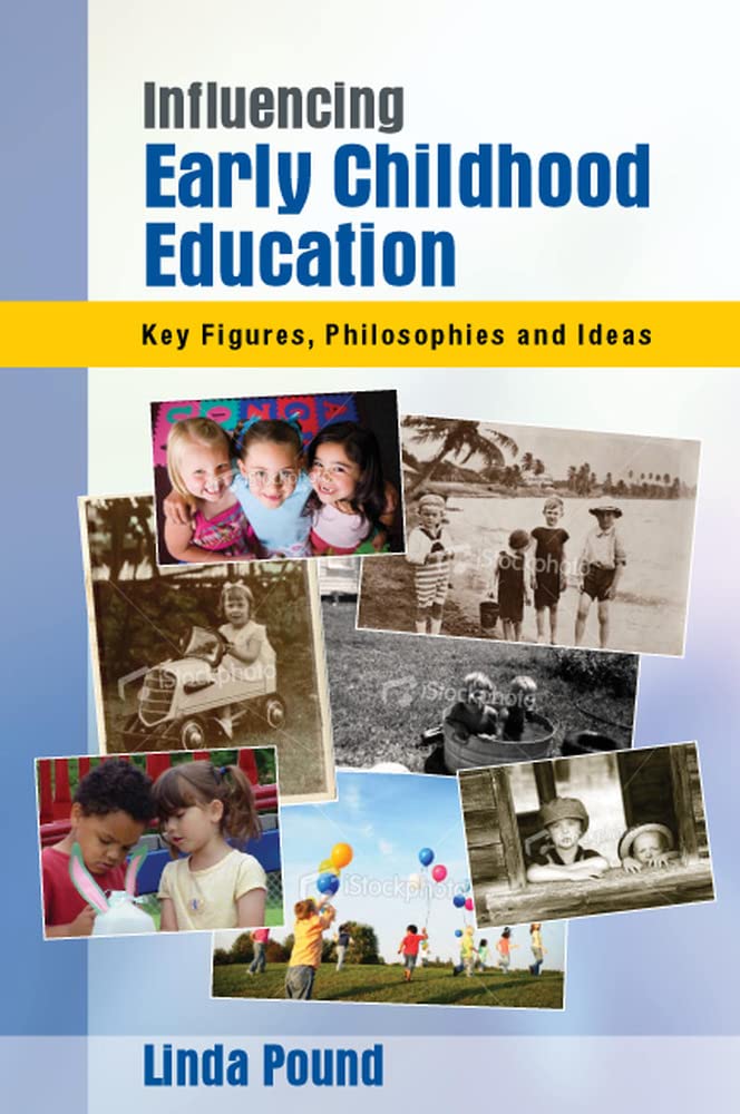 Influencing Early Childhood Education: Key Figures, Philosophies And Ideas: Key Themes, Philosophies And Theories-new