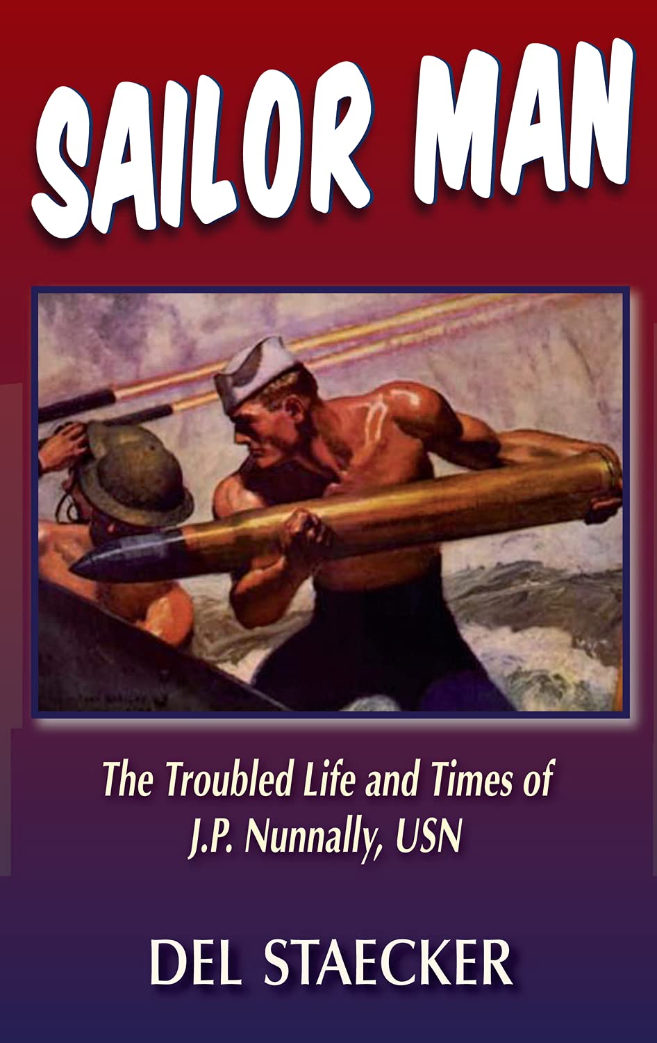Sailor Man: The Troubled Life and Times of J.P. Nunnally, U.S. Navy,Used