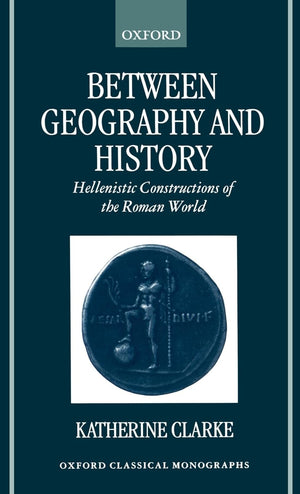 Between Geography and History: Hellenistic Constructions of the Roman World (Oxford Classical Monographs),Used
