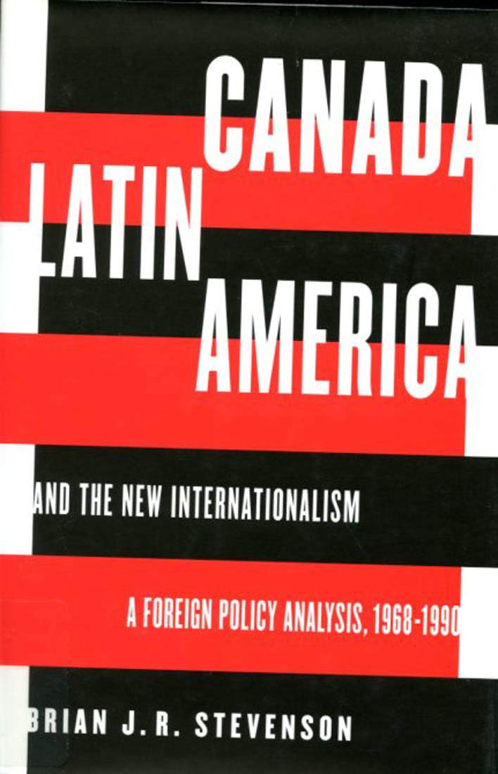 Canada, Latin America, and the New Internationalism: A Foreign Policy Analysis, 19681999 (Volume 1) (Foreign Policy, Security a,Used