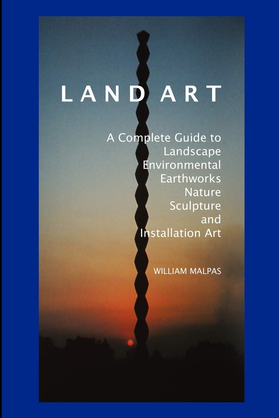 Land Art: A Complete Guide To Landscape, Environmental, Earthworks, Nature, Sculpture And Installation Art (Sculptors),Used