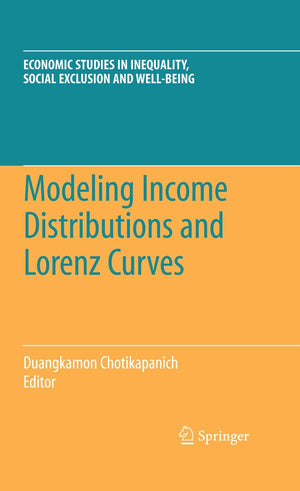 Modeling Income Distributions And Lorenz Curves (Economic Studies In Inequality, Social Exclusion And Wellbeing, 5),New