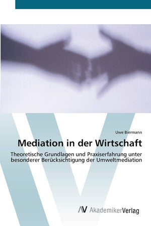 Mediation in der Wirtschaft: Theoretische Grundlagen und Praxiserfahrung unter besonderer Bercksichtigung der Umweltmediation (G,New