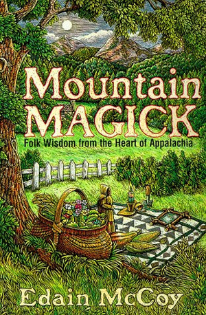 Mountain Magick: Folk Wisdom from the Heart of Appalachia (Llewellyns Practical Magick Series)