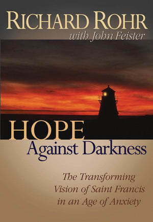 Hope Against Darkness: The Transforming Vision of Saint Francis in an Age of Anxiety,New