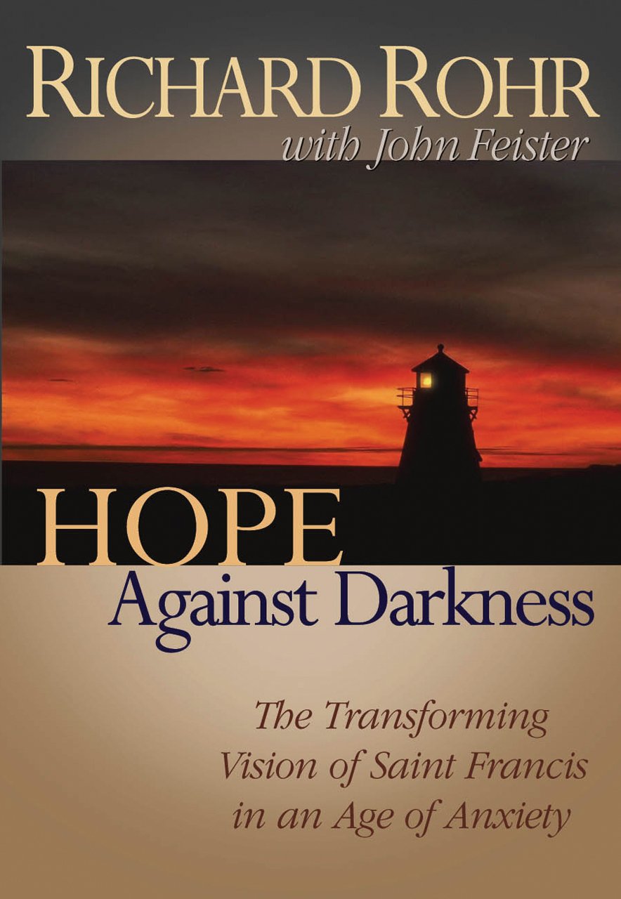 Hope Against Darkness: The Transforming Vision of Saint Francis in an Age of Anxiety,Used
