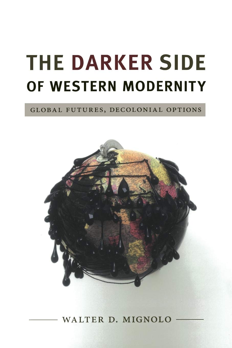 The Darker Side Of Western Modernity: Global Futures, Decolonial Options (Latin America Otherwise),New