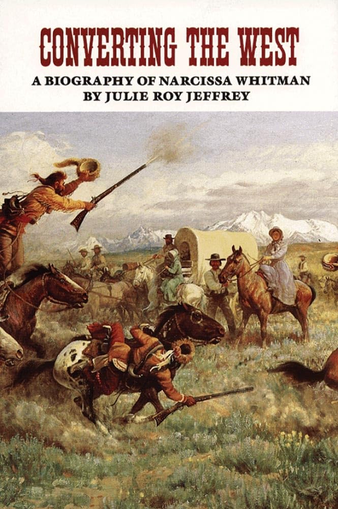 Converting The West: A Biography Of Narcissa Whitman (Volume 3) (The Oklahoma Western Biographies),New