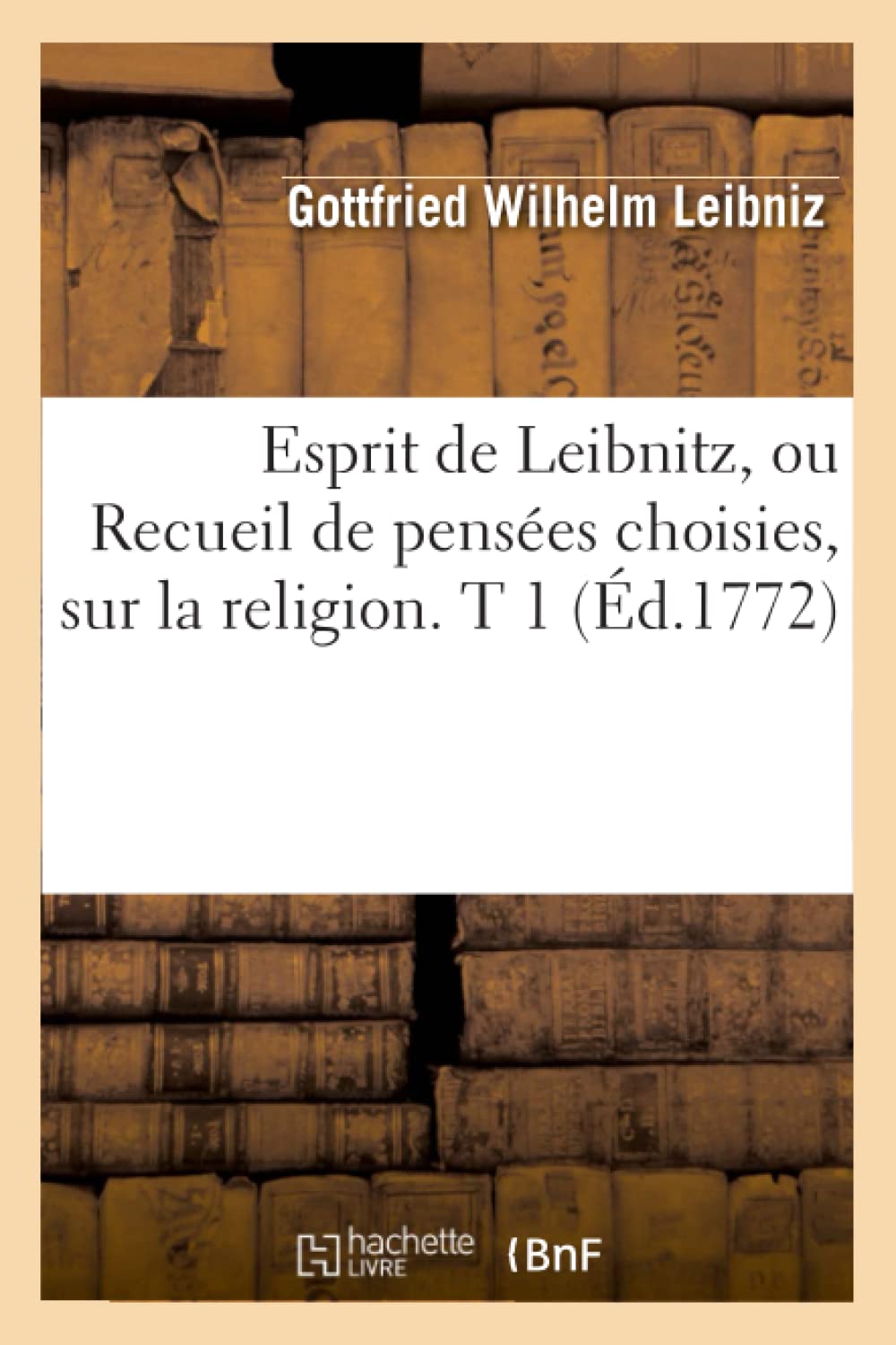 Esprit de Leibnitz, Ou Recueil de Penses Choisies, Sur La Religion. T 1 (d.1772) (Philosophie) (French Edition),Used