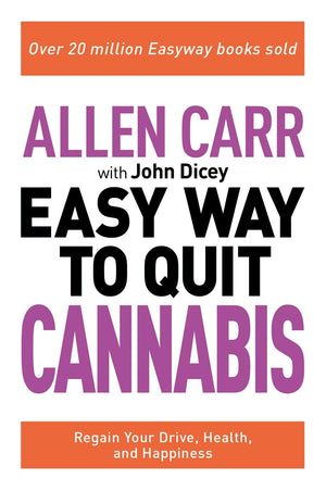 Allen Carr: The Easy Way To Quit Cannabis: Regain Your Drive, Health, And Happiness (Allen Carr'S Easyway, 20)