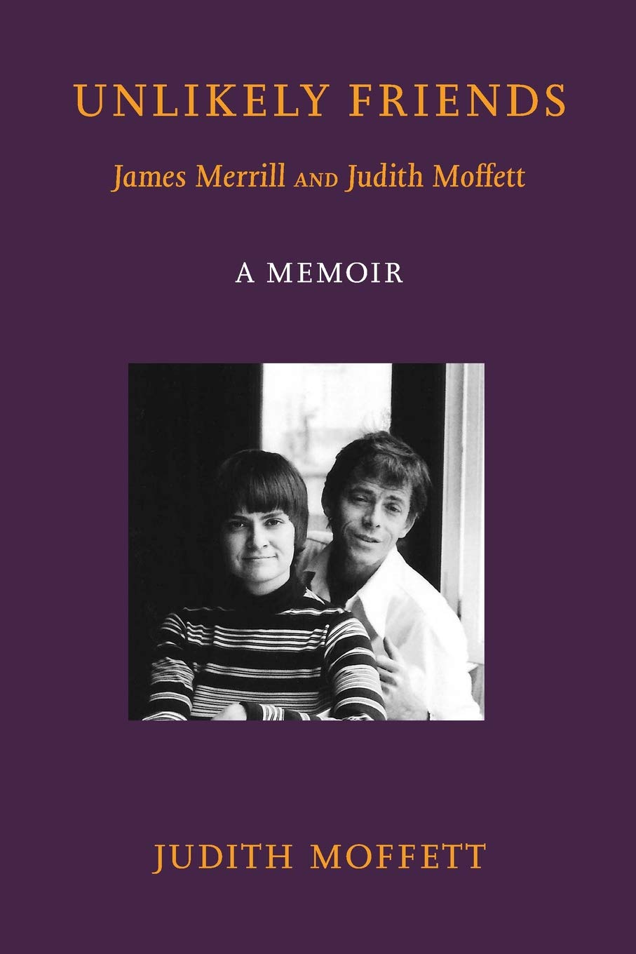 UNLIKELY FRIENDS James Merrill and Judith Moffett: A MEMOIR,Used