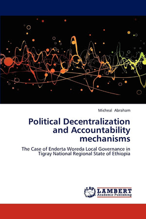 Political Decentralization and Accountability mechanisms: The Case of Enderta Woreda Local Governance in Tigray National Regiona,Used