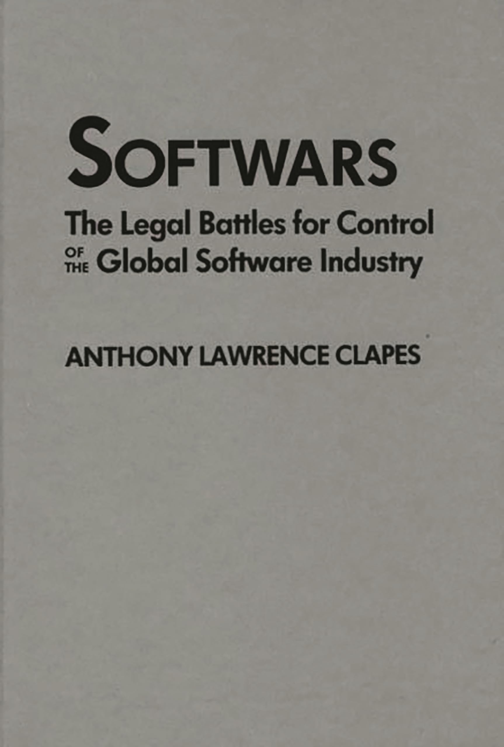 Softwars: The Legal Battles For Control Of The Global Software Industry,New