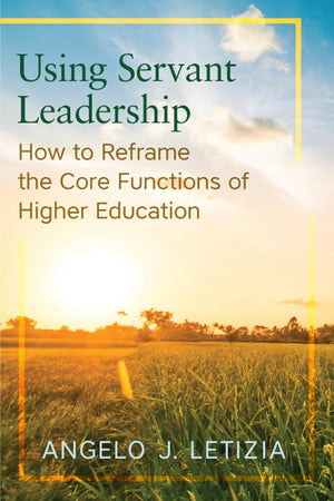 Using Servant Leadership: How To Reframe The Core Functions Of Higher Education,Used