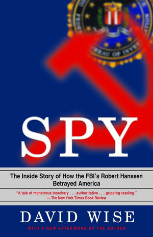Spy: The Inside Story Of How The Fbi'S Robert Hanssen Betrayed America,New