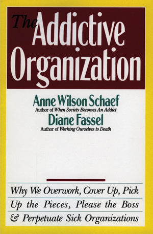 The Addictive Organization: Why We Overwork, Cover Up, Pick Up The Pieces, Please The Boss, And Perpetuate S,Used