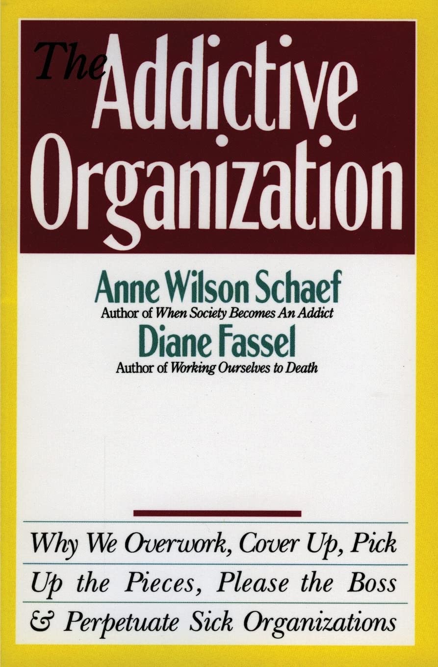The Addictive Organization: Why We Overwork, Cover Up, Pick Up The Pieces, Please The Boss, And Perpetuate S,Used